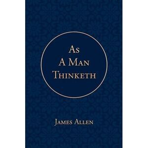 As a Man Thinketh -- James Allen